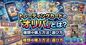 トレーディングカードの「オリパ」とは?種類や購入方法・選び方を初心者向けに解説